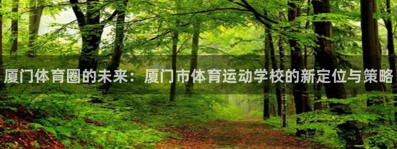 oety欧亿体育官网下载软件：厦门体育圈的未来：厦门