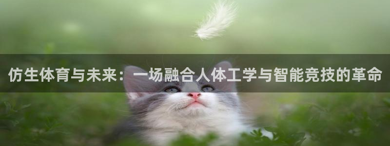 欧亿体育官方正版app神州：仿生体育与未来：一场融合