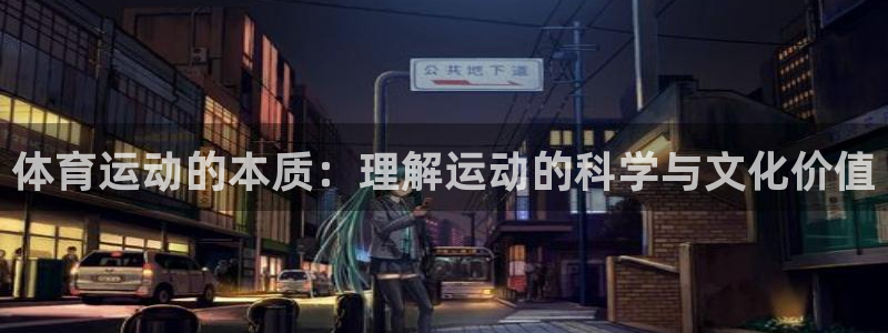 oety欧亿体育官网下载软件：体育运动的本质：理解运
