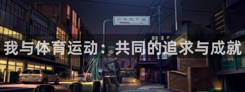  OE欧亿·(中国)体育官方网站：我与体育运动：共同的追求与成