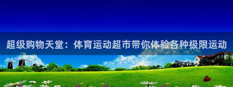 欧亿3代理：超级购物天堂：体育运动超市带你体验各种极限运动